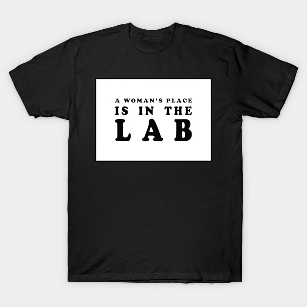 A Woman's Place Is In The Lab T-Shirt by ScienceCorner